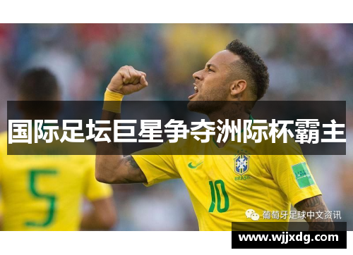 国际足坛巨星争夺洲际杯霸主